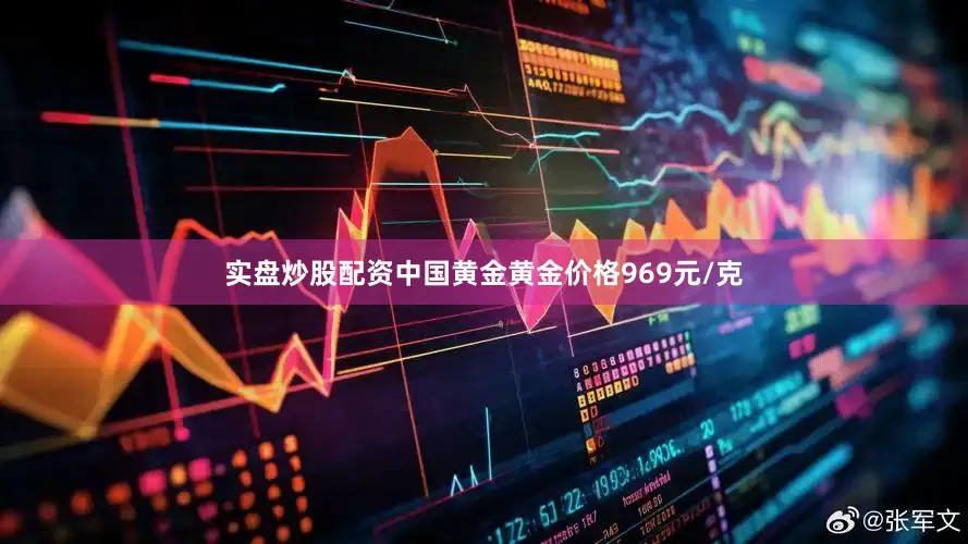 实盘炒股配资中国黄金黄金价格969元/克