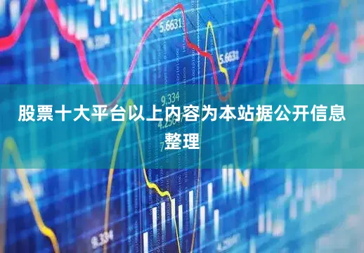 股票十大平台以上内容为本站据公开信息整理