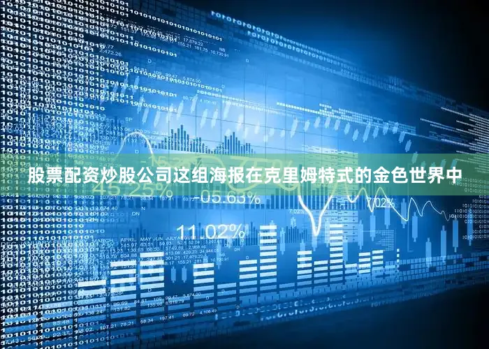 股票配资炒股公司这组海报在克里姆特式的金色世界中